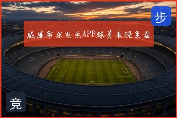 威廉希尔电竞APP球员表现复盘